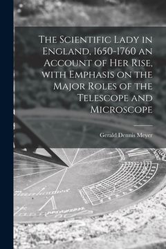 portada The Scientific Lady in England, 1650-1760 an Account of Her Rise, With Emphasis on the Major Roles of the Telescope and Microscope