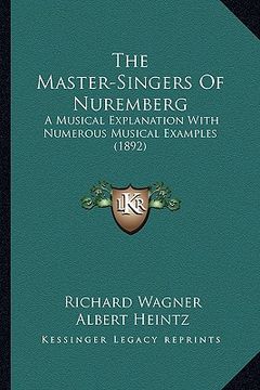 portada the master-singers of nuremberg: a musical explanation with numerous musical examples (1892) (en Inglés)