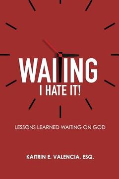 portada Waiting - I Hate It!: Lessons Learned Waiting on God (en Inglés)