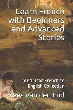 portada Learn French - Beginners and Advanced Stories: Interlinear French to English Collection (in English)