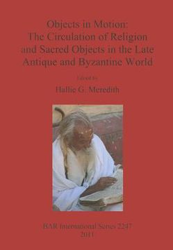 portada objects in motion: the circulation of religion and sacred objects in the late antique and byzantine world (en Inglés)