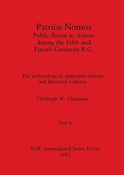 portada Patrios Nomos-Public Burial in Athens During the Fifth and Fourth Centuries B. Ce , Part ii: The Archaeological, Epigraphic-Literary and Historical Evidence (Bar International) (en Inglés)