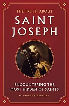 portada The Truth about Saint Joseph: Encountering the Most Hidden of Saints