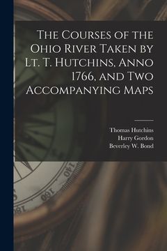 portada The Courses of the Ohio River Taken by Lt. T. Hutchins, Anno 1766, and Two Accompanying Maps (en Inglés)