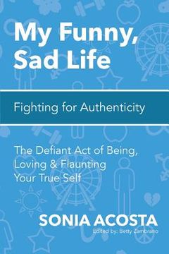 portada My Funny, Sad Life: Fighting for Authenticity: The Defiant Act of Being, Loving & Flaunting Your True Self