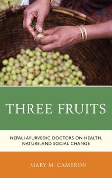 portada Three Fruits: Nepali Ayurvedic Doctors on Health, Nature, and Social Change (en Inglés)