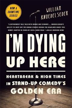 portada I'm Dying Up Here: Heartbreak and High Times in Stand-Up Comedy's Golden Era