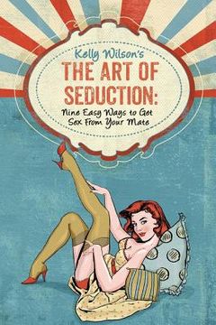portada Kelly Wilson's The Art of Seduction: Nine Easy Ways to Get Sex From Your Mate