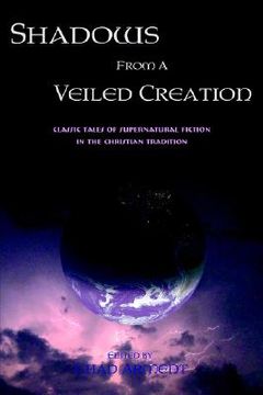 portada shadows from a veiled creation: classic tales of supernatural fiction in the christian tradition (en Inglés)