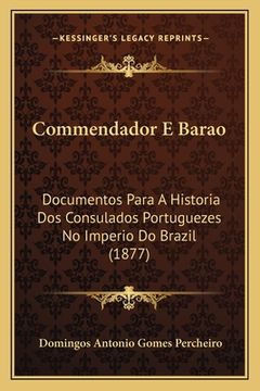 portada Commendador E Barao: Documentos Para A Historia Dos Consulados Portuguezes No Imperio Do Brazil (1877) (en Portugués)