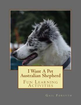portada I Want A Pet Australian Shepherd: Fun Learning Activities (in English)