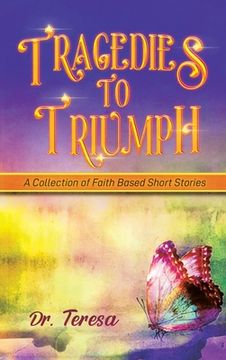 portada Tragedies to Triumph: A Collection of Faith Based Short Stories (en Inglés)