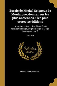 portada Essais de Michel Seigneur de Montaigne, Donnez Sur Les Plus Anciennes & Les Plus Correctes Éditions: ... Avec Des Notes; ... Par Pierre Coste. ... Montagne, ... of 6; Volume 4 (in French)