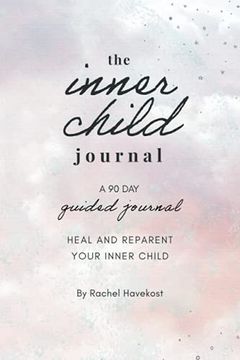 portada The Inner Child Journal: A 90 Guided Journal to Heal and Reparent Your Inner Child: A 90 day Guided Journal to Heal and Reparent Your Inner Child (Guided Journals for Mental Health) (en Inglés)
