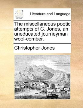 portada the miscellaneous poetic attempts of c. jones, an uneducated journeyman wool-comber.