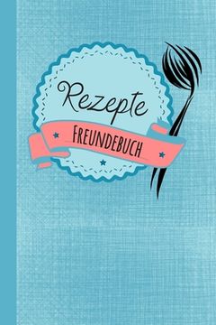 portada Rezepte Freundebuch: Freundebuch für Erwachsene Rezepte / Freundschaftsbuch mit den Lieblingsrezepten der Freunde ideal als Geschenk zur Ho (en Alemán)