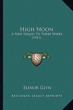 portada high noon: a new sequel to three weeks (1911) (en Inglés)