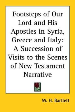 portada footsteps of our lord and his apostles in syria, greece and italy: a succession of visits to the scenes of new testament narrative (en Inglés)