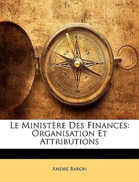 portada Le Ministère Des Finances: Organisation Et Attributions (in French)