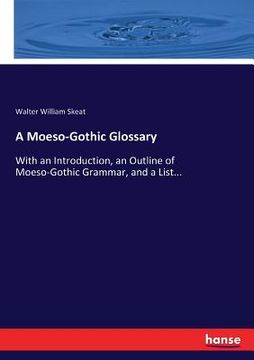 portada A Moeso-Gothic Glossary: With an Introduction, an Outline of Moeso-Gothic Grammar, and a List... (en Inglés)