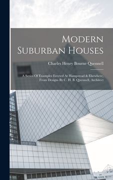 portada Modern Suburban Houses: A Series Of Examples Erected At Hampstead & Elsewhere, From Designs By C. H. B. Quennell, Architect (en Inglés)