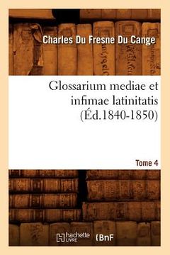 portada Glossarium Mediae Et Infimae Latinitatis. Tome 4 (Éd.1840-1850) (in French)