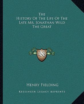 portada the history of the life of the late mr. jonathan wild the great (en Inglés)