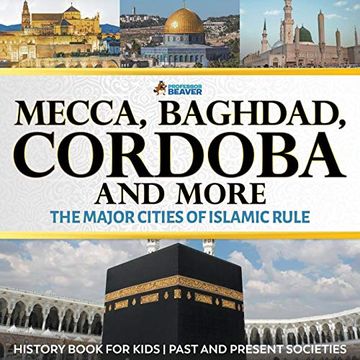 portada Mecca, Baghdad, Cordoba and More - the Major Cities of Islamic Rule - History Book for Kids | Past and Present Societies (in English)