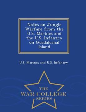 portada Notes on Jungle Warfare from the U.S. Marines and the U.S. Infantry on Guadalcanal Island - War College Series (en Inglés)