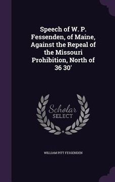 portada Speech of W. P. Fessenden, of Maine, Against the Repeal of the Missouri Prohibition, North of 36 30' (in English)