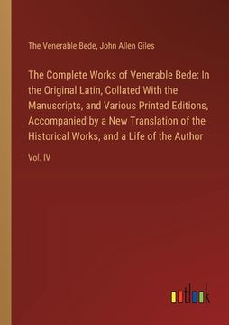 portada The Complete Works of Venerable Bede: In the Original Latin, Collated With the Manuscripts, and Various Printed Editions, Accompanied by a New Transla (en Inglés)