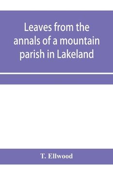 portada Leaves From the Annals of a Mountain Parish in Lakeland: Being a Sketch of the History of the Church and Benefice of Torver, Together With its School Endowments, Charities, and Other Trust Funds