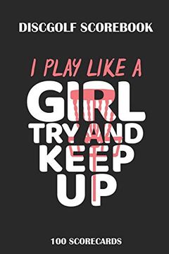 portada Discgolf Scor i Play Like a Girl try and Keep up 100 Scorecards: Scor With 100 Scorecards 