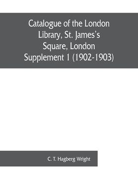 portada Catalogue of the London Library, St. James's Square, London: Supplement 1 (1902-1903) (en Inglés)