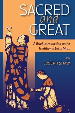 portada Sacred and Great: A Brief Introduction to the Traditional Latin Mass