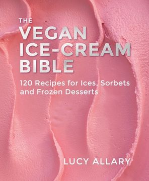 portada The Vegan Ice Cream Bible: 120 Recipes for Ices, Sorbets and Frozen Desserts (en Inglés)