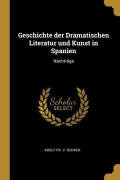 portada Geschichte der Dramatischen Literatur und Kunst in Spanien: Nachträge (en Inglés)