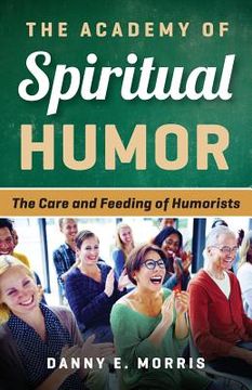 portada The Academy of Spiritual Humor: The Care and Feeding of Humorists (en Inglés)