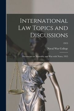 portada International Law Topics and Discussions: Documents on Neutrality and War With Notes, 1915; 1915 (en Inglés)