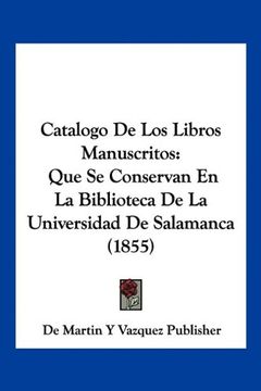 portada Catalogo de los Libros Manuscritos: Que se Conservan en la Biblioteca de la Universidad de Salamanca (1855)