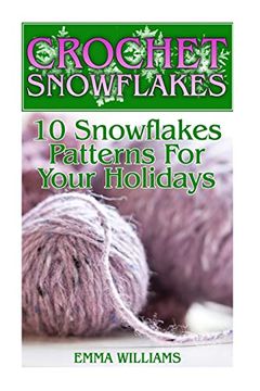 portada Crochet Snowflakes: 10 Snowflakes Patterns for Your Holidays: (Crochet Patterns, Crochet Stitches) (Crochet Book) (en Inglés)