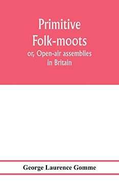 portada Primitive Folk-Moots; Or, Open-Air Assemblies in Britain (en Inglés)