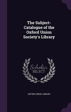 portada The Subject-Catalogue of the Oxford Union Society's Library (in English)