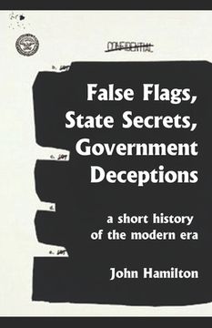 portada False Flags, State Secrets, Government Deceptions: A Short History of the Modern Era (in English)