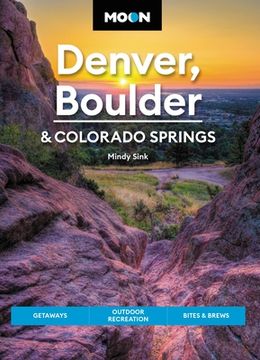 portada Moon Denver, Boulder & Colorado Springs: Getaways, Outdoor Recreation, Bites & Brews (Travel Guide) (en Inglés)