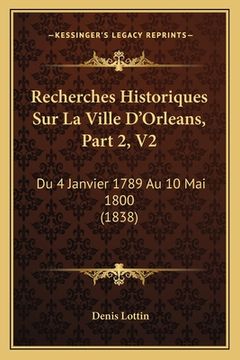 portada Recherches Historiques Sur La Ville D'Orleans, Part 2, V2: Du 4 Janvier 1789 Au 10 Mai 1800 (1838) (in French)