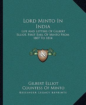 portada lord minto in india: life and letters of gilbert elliot, first earl of minto from 1807 to 1814 (in English)