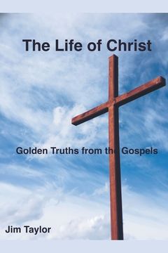 portada The Life of Christ: Golden Truths From the Gospels (en Inglés)