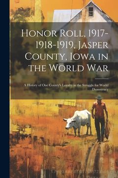 portada Honor Roll, 1917-1918-1919, Jasper County, Iowa in the World War: A History of one County's Loyalty in the Struggle for World Democracy (en Inglés)