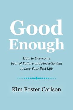 portada Good Enough: How to Overcome Fear of Failure and Perfectionism to Live Your Best Life (en Inglés)